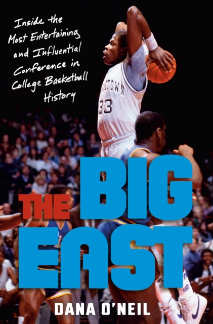 The Big East : Rollie, Patrick, Boeheim, Chris, Calhoun, and the Most Entertaining League in College Basketball History, Hardback Book