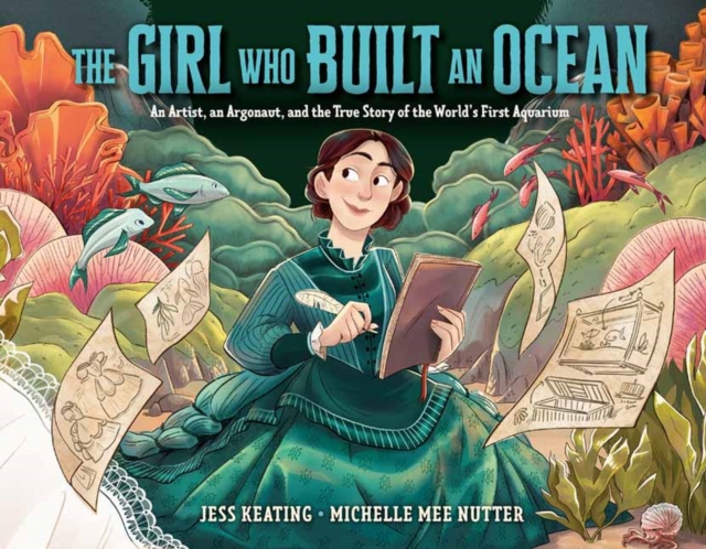 The Girl Who Built an Ocean : An Artist, an Argonaut, and the True Story of the World's First Aquarium, Hardback Book