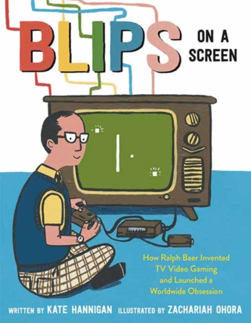 Blips on a Screen : How Ralph Baer Invented TV Video Gaming and Launched a Worldwide Obsession, Hardback Book