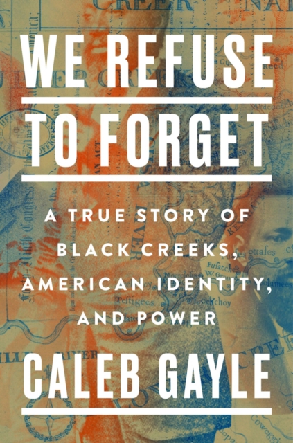 We Refuse To Forget : A True Story of Black Creeks, American Identity, and Power, Hardback Book