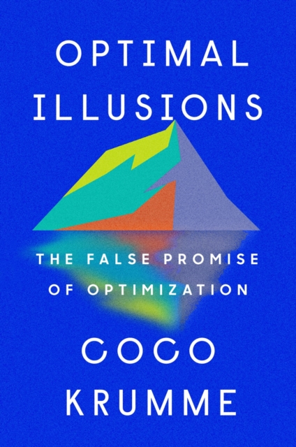 Optimal Illusions : The False Promise of Optimization, Hardback Book