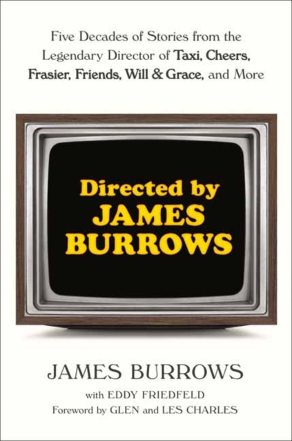 Directed by James Burrows : Five Decades of Stories from the Legendary Director of Taxi, Cheers, Frasier, Friends, Will & Grace, and More, Hardback Book