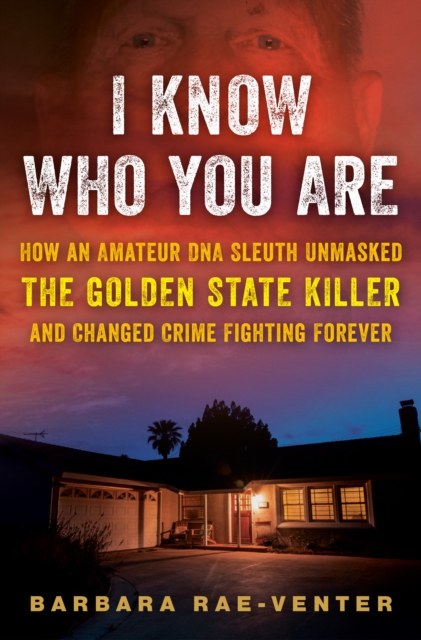 I Know Who You Are : How an Amateur DNA Sleuth Unmasked the Golden State Killer and Changed Crime Fighting Forever, Hardback Book