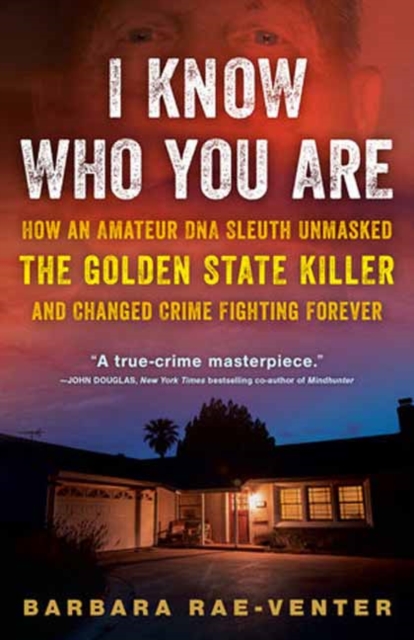 I Know Who You Are : How an Amateur DNA Sleuth Unmasked the Golden State Killer and Changed Crime Fighting Forever, Paperback / softback Book