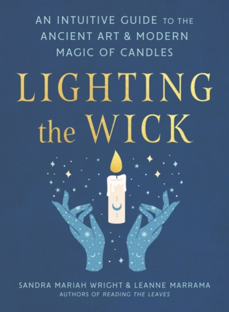 Lighting the Wick : An Intuitive Guide to the Ancient Art and Modern Magic of Candles, Paperback / softback Book