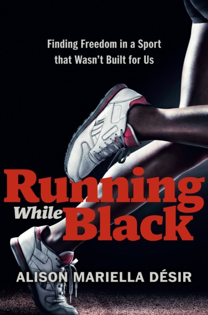 Running While Black : Finding Freedom in a Sport That Wasn't Built for Us, Hardback Book