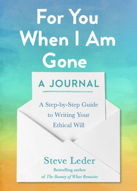 For You When I Am Gone: A Journal : A Step-by-Step Guide to Writing Your Ethical Will, Paperback / softback Book