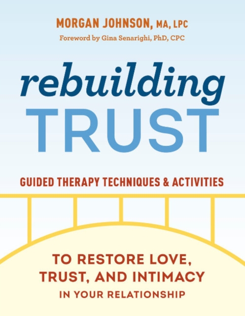 Rebuilding Trust : Guided Therapy Techniques and Activities to Restore Love, Trust, and Intimacy in Your Relationship, Paperback / softback Book