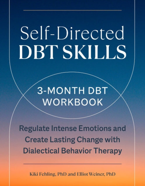 Self-Directed Dbt Skills : A 3-Month Dbt Workbook Regulate Intense Emotions and Create Lasting Change with Dialectical Behavior Therapy, Paperback / softback Book