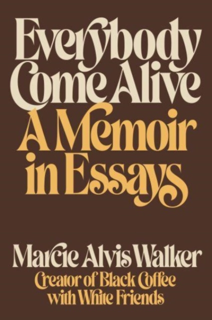 Everybody Come Alive : A Memoir in Essays, Hardback Book