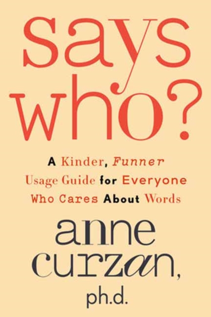 Says Who? : A Kinder, Funner Usage Guide for Everyone Who Cares About Words, Hardback Book