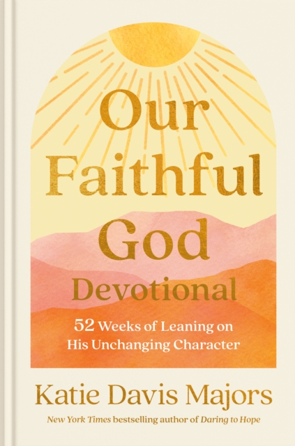 Our Faithful God Devotional : 52 Weeks of Leaning on His Unchanging Character, Hardback Book