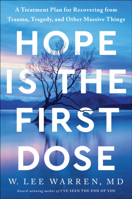 Hope Is the First Dose : A Treatment Plan for Recovering from Trauma, Tragedy, and Other Massive Things, Hardback Book