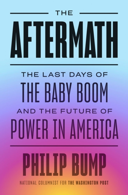 The Aftermath : The Last Days of the Baby Boom and the Future of Power in America, Hardback Book