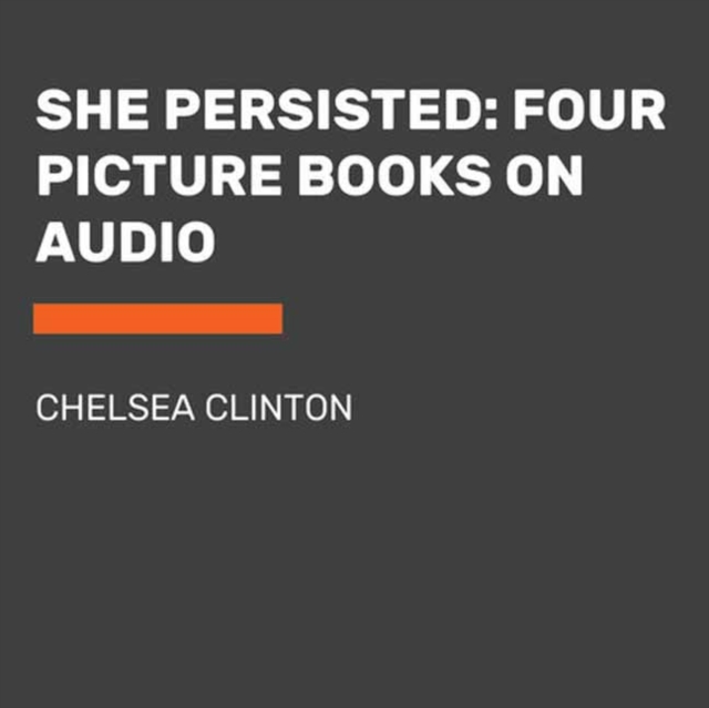 She Persisted: Four Picture Books on Audio : She Persisted; She Persisted Around the World; She Persisted in Sports; She Persisted in Science, CD-Audio Book