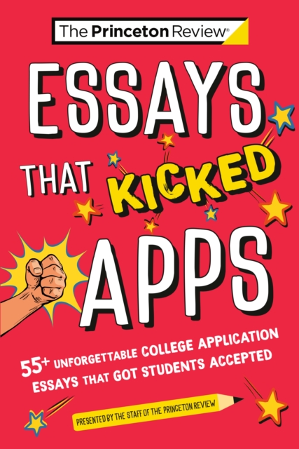 Essays that Kicked Apps: : 55+ Unforgettable College Application Essays that Got Students Accepted, Paperback / softback Book
