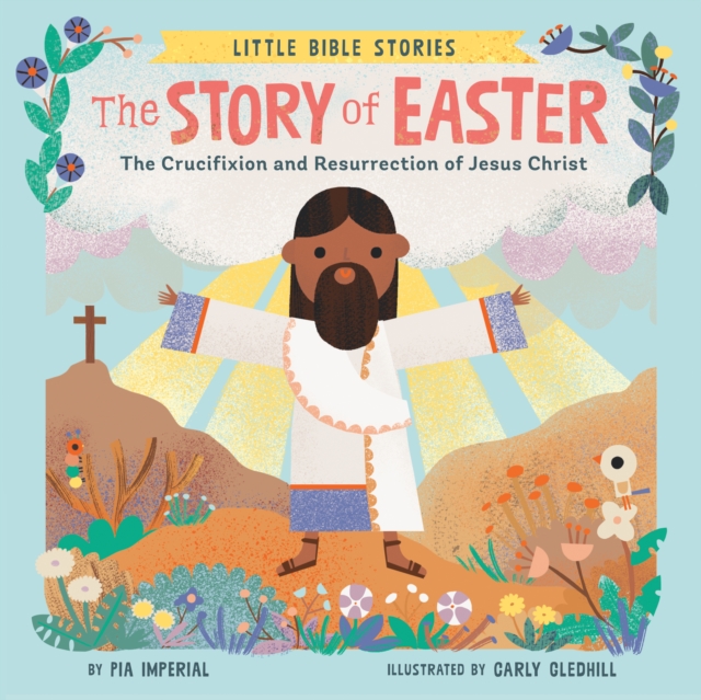 The Story of Easter : The Crucifixion and Resurrection of Jesus Christ, Board book Book