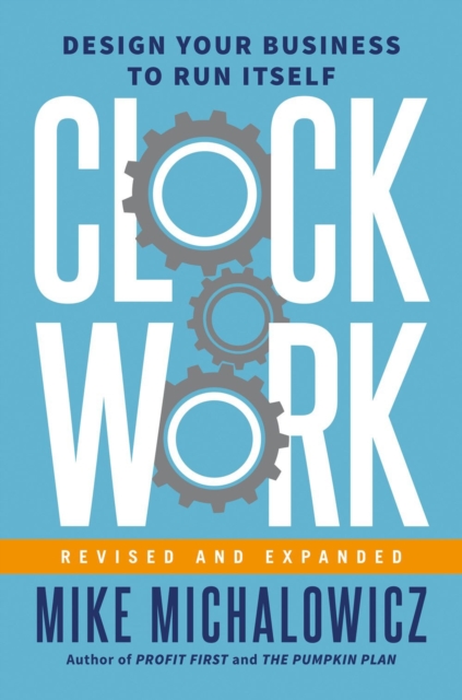 Clockwork, Revised And Expanded : Design Your Business to Run Itself, Hardback Book