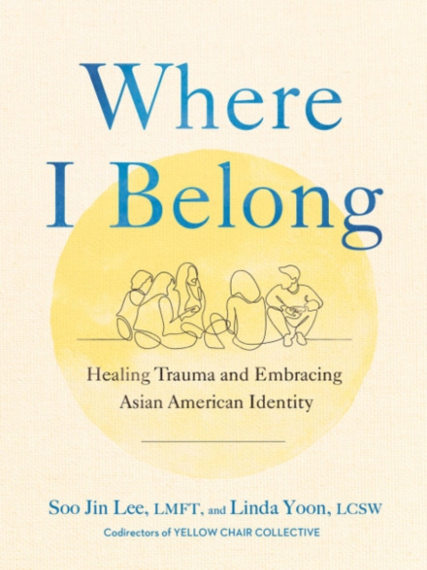 Where I Belong : Healing Trauma and Embracing Asian American Identity, Hardback Book