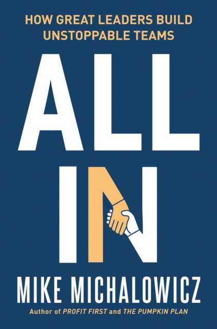 All In : How Great Leaders Build Unstoppable Teams, Hardback Book