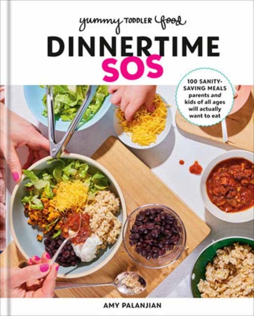Yummy Toddler Food: Dinnertime SOS : 100 Sanity-Saving Meals Parents and Kids of All Ages Will Actually Want to Eat: A Cookbook, Hardback Book
