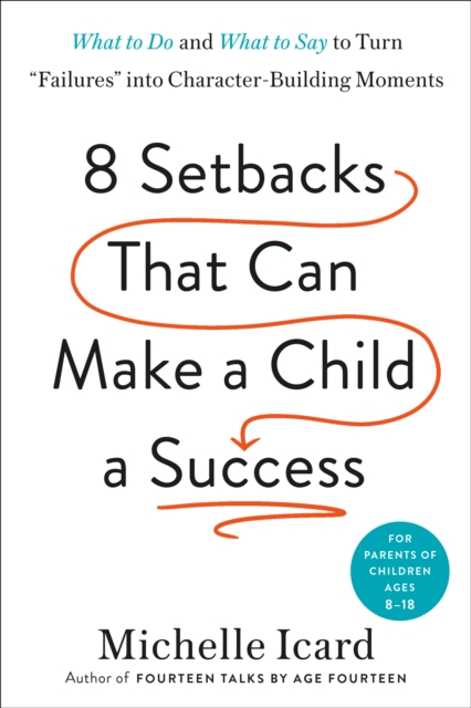 Eight Setbacks That Can Make a Child a Success : What to Do and What to Say to Turn 'Failures' into Character-Building Moments, Hardback Book