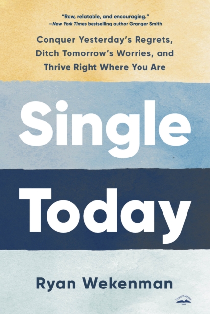 Single Today : Conquer Yesterday's Regrets, Ditch Tomorrow's Worries, and Thrive Right Where You Are, Paperback / softback Book
