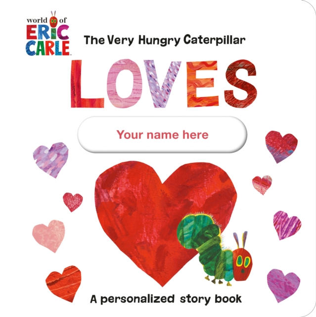 The Very Hungry Caterpillar Loves [YOUR NAME HERE]! : A Personalized Story Book, Board book Book