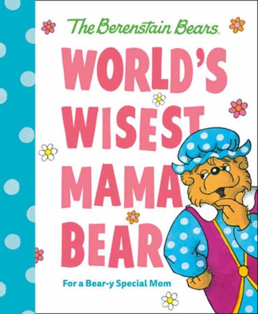 World's Wisest Mama Bear (Berenstain Bears) : For a Bear-y Special Mom, Hardback Book