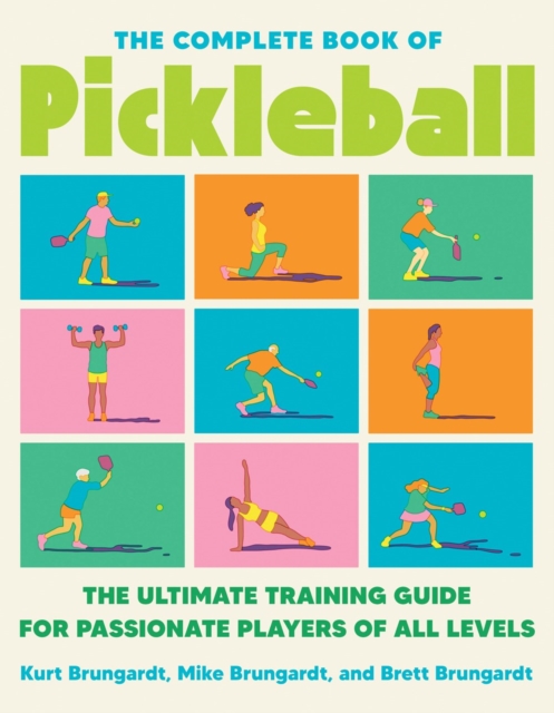 The Complete Book of Pickleball : The Ultimate Training Guide for Passionate Players of All Levels, Paperback / softback Book