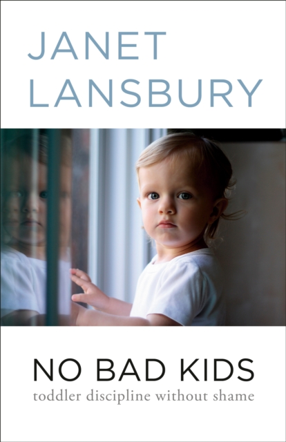 No Bad Kids : Toddler Discipline Without Shame, Paperback / softback Book