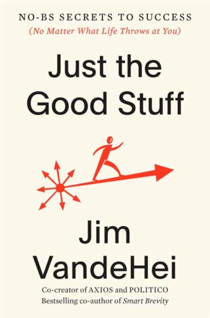 Just the Good Stuff : No-BS Secrets to Success (No Matter What Life Throws at You), Hardback Book