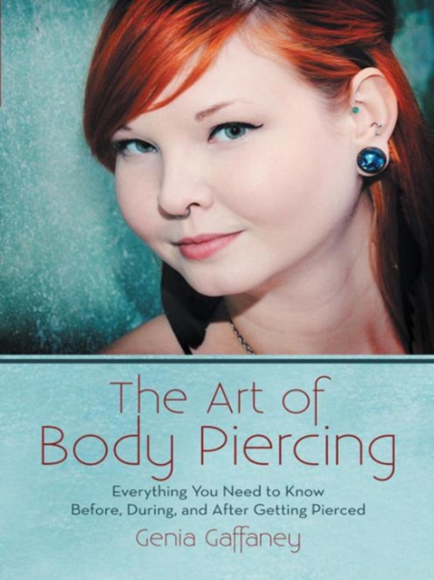 The Art of Body Piercing : Everything You Need to Know Before, During, and After Getting Pierced, EPUB eBook