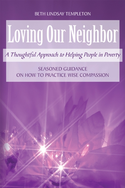 Loving Our Neighbor : A Thoughtful Approach to Helping People in Poverty, EPUB eBook