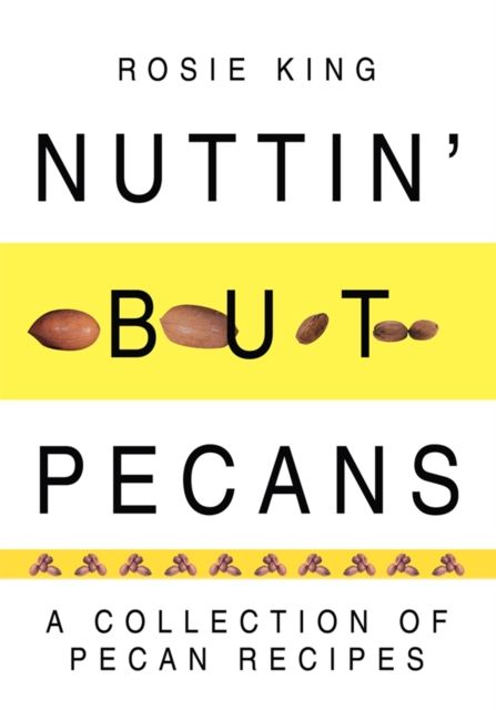 Nuttin' but Pecans : A Collection of Pecan Recipes, EPUB eBook