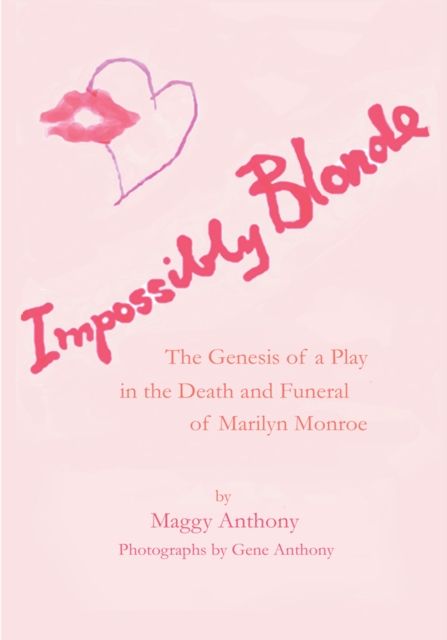 Impossibly Blonde : The Genesis of a Play in the Death and Funeral of Marilyn Monroe, EPUB eBook