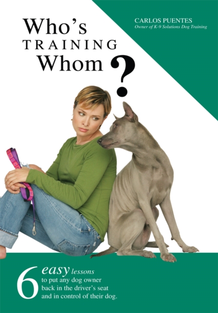 Who's Training Whom? : Six Easy Lessons to Put Any Dog Owner Back in the Driver's Seat and in Control of Their Dog., EPUB eBook