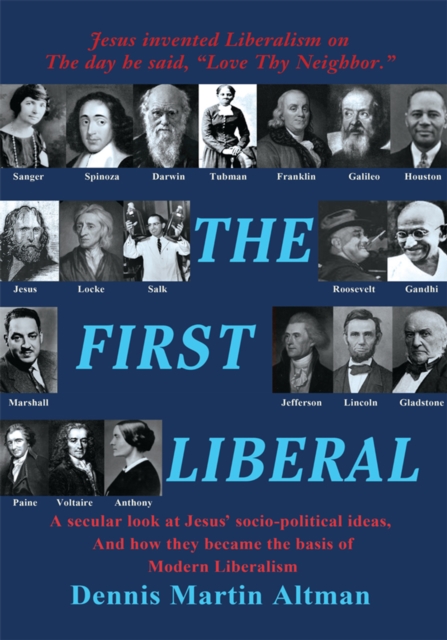 The First Liberal : A Secular Look at Jesus' Socio-Political Ideas and How They Became the Basis of Modern Liberalism, EPUB eBook