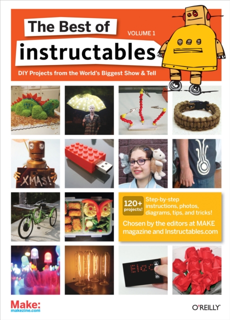 The Best of Instructables Volume I : Do-It-Yourself Projects from the World's Biggest Show & Tell, PDF eBook