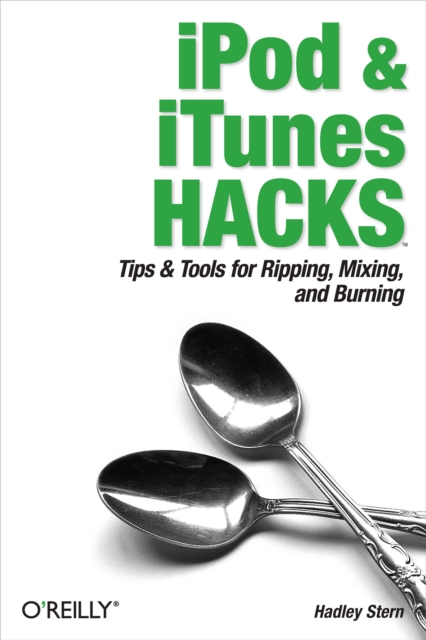 iPod and iTunes Hacks : Tips and Tools for Ripping, Mixing and Burning, PDF eBook
