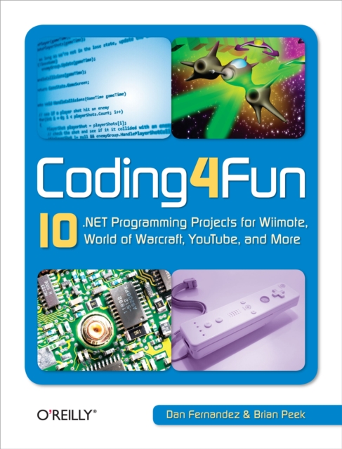 Coding4Fun : 10 .NET Programming Projects for Wiimote, YouTube, World of Warcraft, and More, PDF eBook