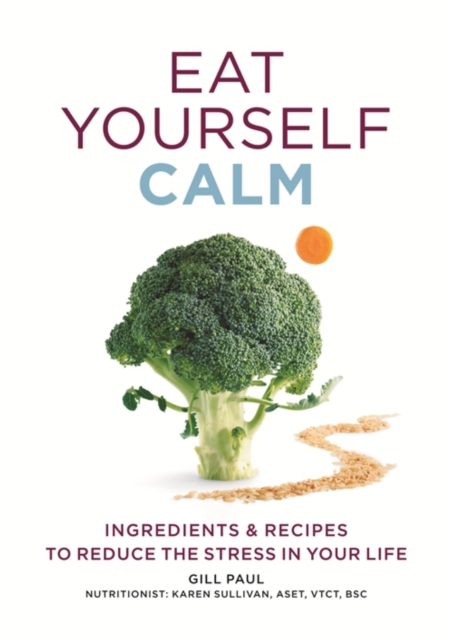 Eat Yourself Calm : Ingredients & Recipes to Reduce the Stress in Your Life, EPUB eBook