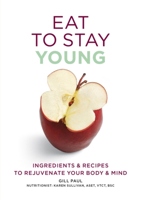 Eat to Stay Young : Ingredients and Recipes to Rejuvenate Your Body and Mind, Paperback Book