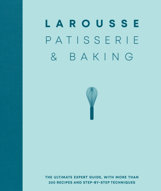 Larousse Patisserie and Baking : The ultimate expert guide, with more than 200 recipes and step-by-step techniques and produced as a hardback book in a beautiful slipcase, EPUB eBook