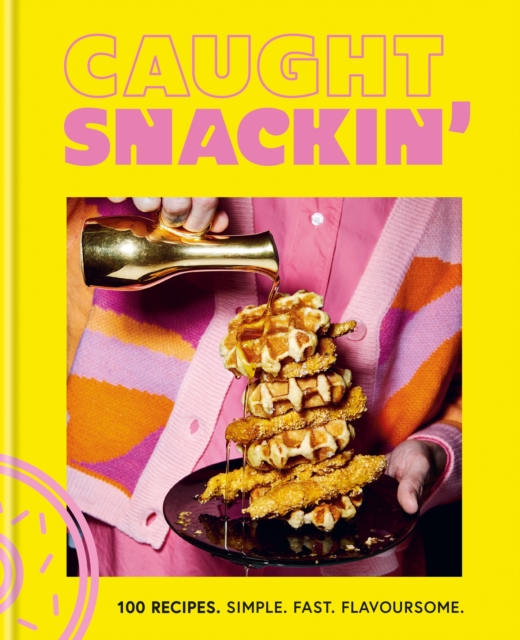 Caught Snackin' : 100 recipes. Simple. Fast. Flavoursome., EPUB eBook