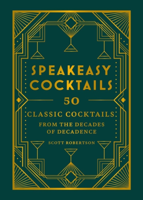 Speakeasy Cocktails : 50 classic cocktails from the decades of decadence, Hardback Book