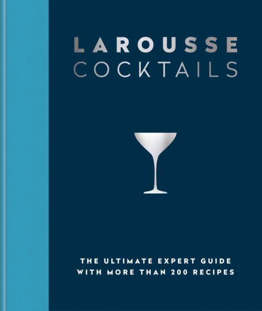 Larousse Cocktails : The ultimate expert guide with more than 200 recipes, Hardback Book