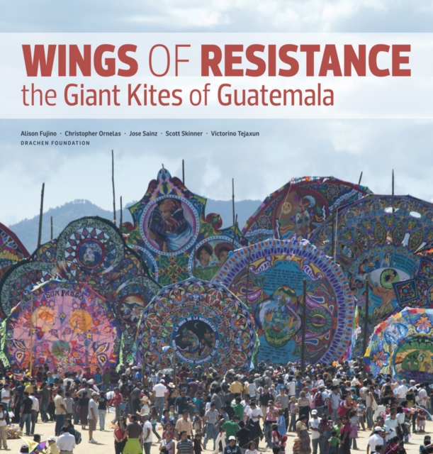Wings of Resistance : The Giant Kites of Guatemala, Paperback / softback Book
