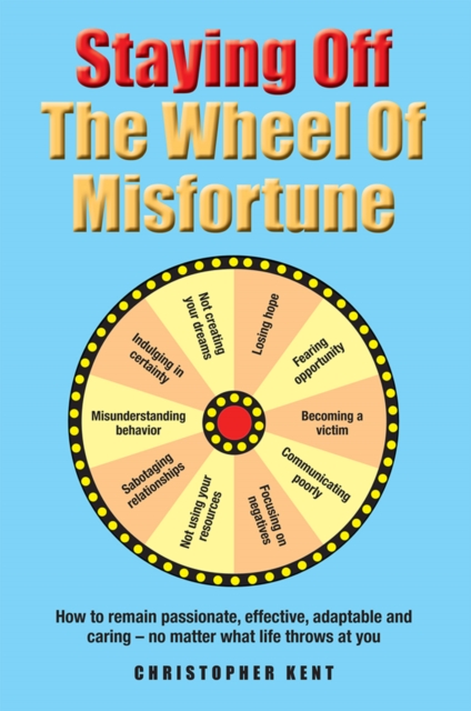 Staying Off the Wheel of Misfortune : How to Remain Passionate, Effective, Adaptable and Caring - No Matter What, EPUB eBook