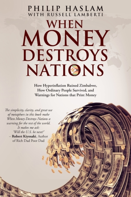When Money Destroys Nations : How Hyperinflation Ruined Zimbabwe, How Ordinary People Survived, and Warnings for Nations that Print Money, Paperback / softback Book